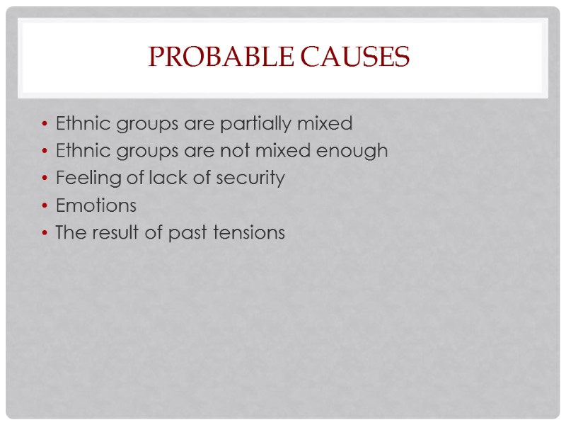 Probable Causes  Ethnic groups are partially mixed Ethnic groups are not mixed enough